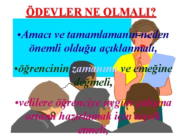 ÖDEVLER NE OLMALI? • Amacı ve tamamlamanın neden önemli olduğu açıklanmalı, • öğrencinin zamanına