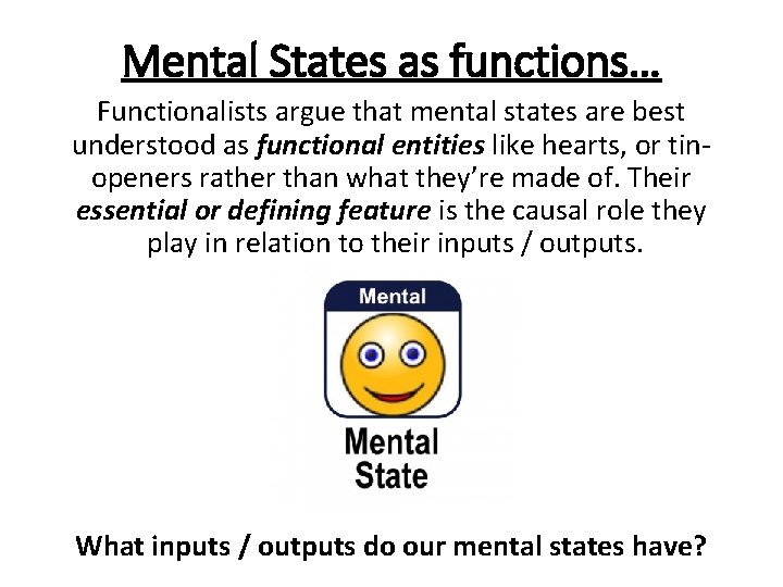 Mental States as functions… Functionalists argue that mental states are best understood as functional