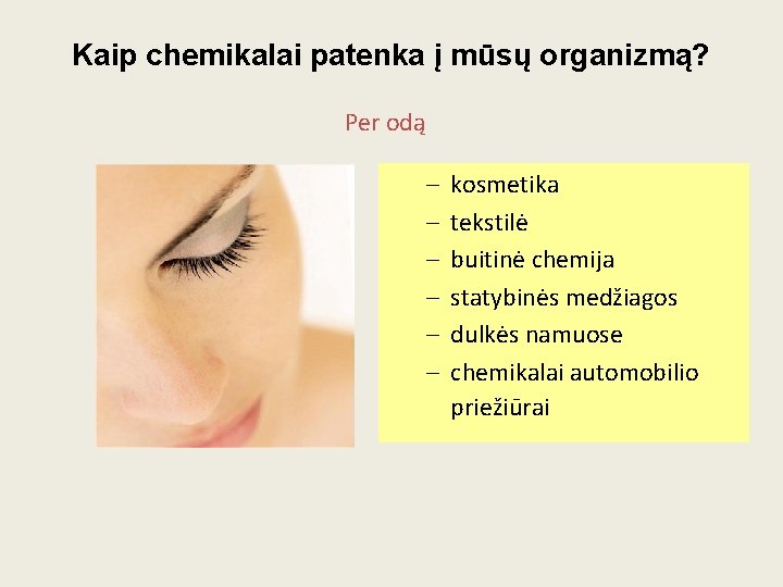 Kaip chemikalai patenka į mūsų organizmą? Per odą – – – kosmetika tekstilė buitinė