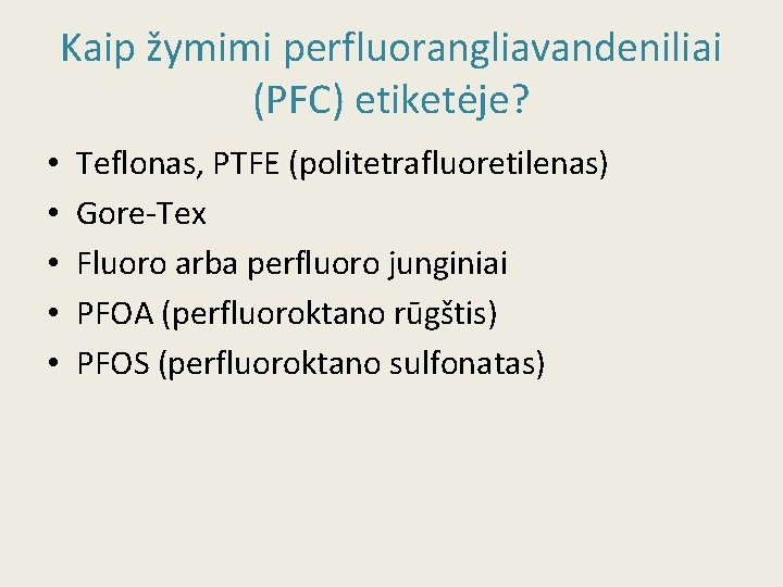 Kaip žymimi perfluorangliavandeniliai (PFC) etiketėje? • • • Teflonas, PTFE (politetrafluoretilenas) Gore-Tex Fluoro arba