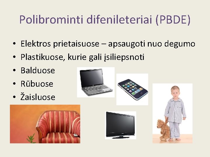 Polibrominti difenileteriai (PBDE) • • • Elektros prietaisuose – apsaugoti nuo degumo Plastikuose, kurie