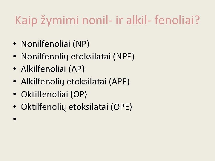 Kaip žymimi nonil- ir alkil- fenoliai? • • Nonilfenoliai (NP) Nonilfenolių etoksilatai (NPE) Alkilfenoliai