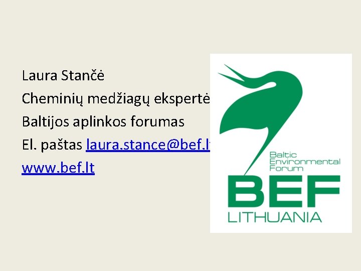 Laura Stančė Cheminių medžiagų ekspertė Baltijos aplinkos forumas El. paštas laura. stance@bef. lt www.