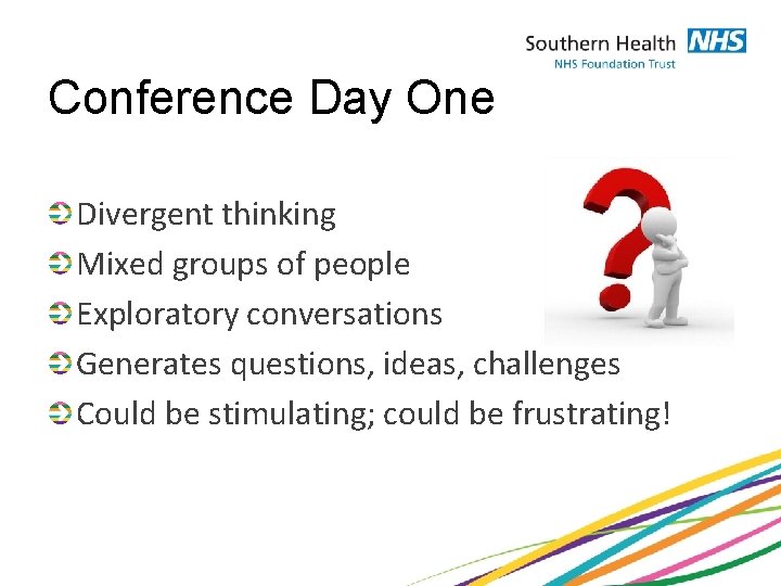 Conference Day One Divergent thinking Mixed groups of people Exploratory conversations Generates questions, ideas,