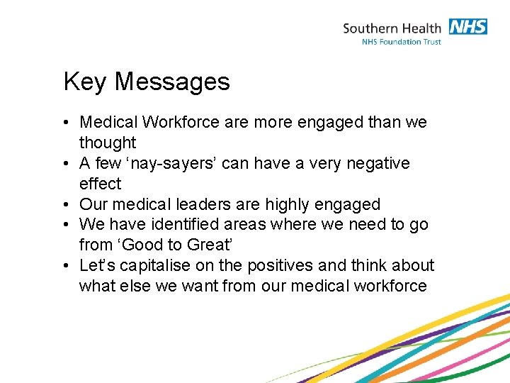 Key Messages • Medical Workforce are more engaged than we thought • A few