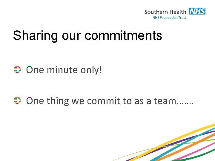 Sharing our commitments One minute only! One thing we commit to as a team…….