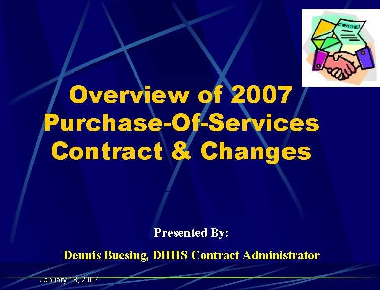 Overview of 2007 Purchase-Of-Services Contract & Changes Presented By: Dennis Buesing, DHHS Contract Administrator