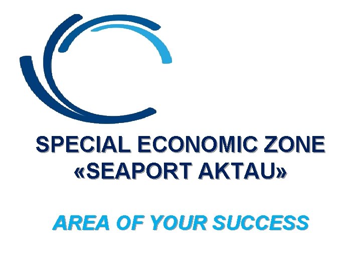 SPECIAL ECONOMIC ZONE «SEAPORT AKTAU» AREA OF YOUR SUCCESS 