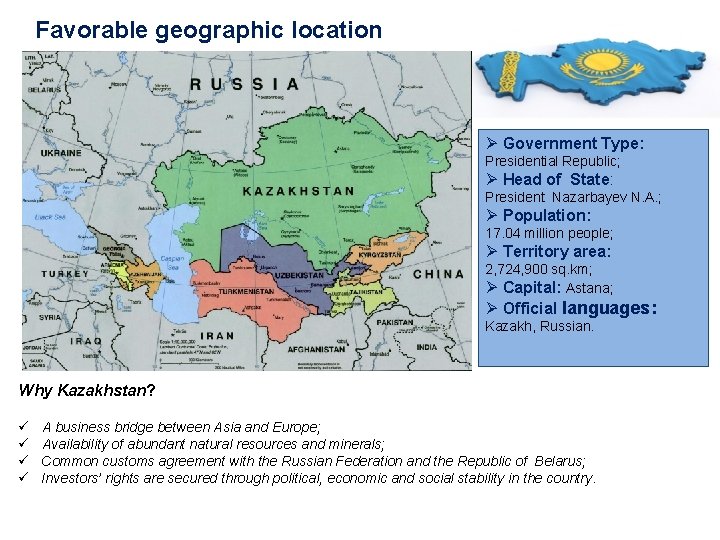 Favorable geographic location Ø Government Type: Presidential Republic; Ø Head of State: President Nazarbayev