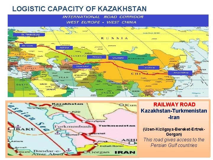 LOGISTIC CAPACITY OF KAZAKHSTAN RAILWAY ROAD Kazakhstan-Turkmenistan -Iran (Uzen-Kizilgaya-Bereket-Ertrek. Gorgan) This road gives access