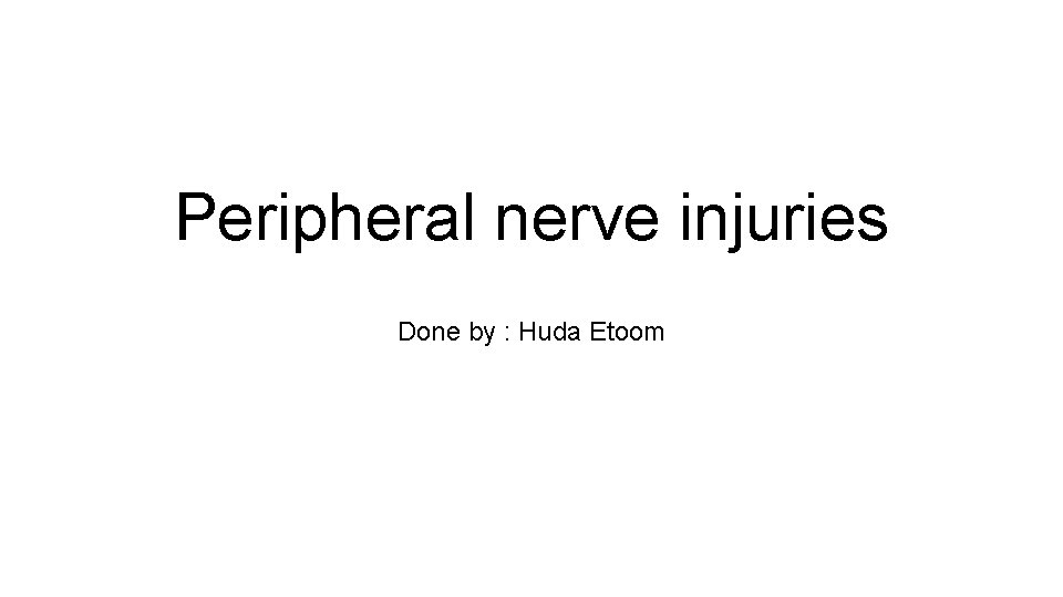Peripheral nerve injuries Done by : Huda Etoom 