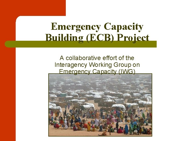 Emergency Capacity Building (ECB) Project A collaborative effort of the Interagency Working Group on