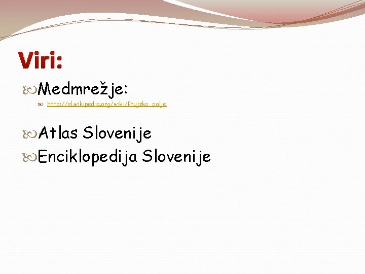 Viri: Medmrežje: http: //sl. wikipedia. org/wiki/Ptujsko_polje Atlas Slovenije Enciklopedija Slovenije 