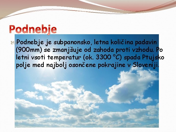 Podnebje je subpanonsko, letna količina padavin (900 mm) se zmanjšuje od zahoda proti Podnebje je subpanonsko, letna količina padavin (900 mm) se zmanjšuje od zahoda proti