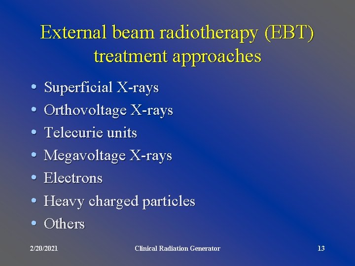 External beam radiotherapy (EBT) treatment approaches • • Superficial X-rays Orthovoltage X-rays Telecurie units