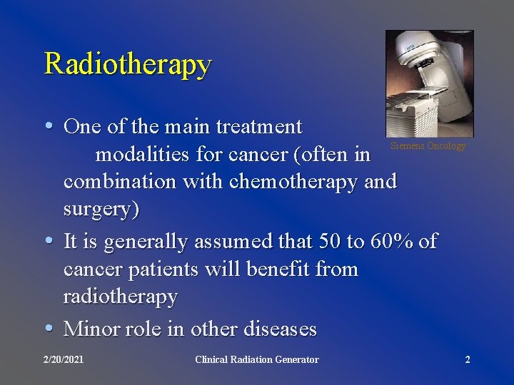 Radiotherapy • One of the main treatment Siemens Oncology modalities for cancer (often in