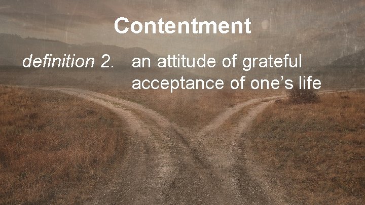 Contentment definition 2. an attitude of grateful acceptance of one’s life 