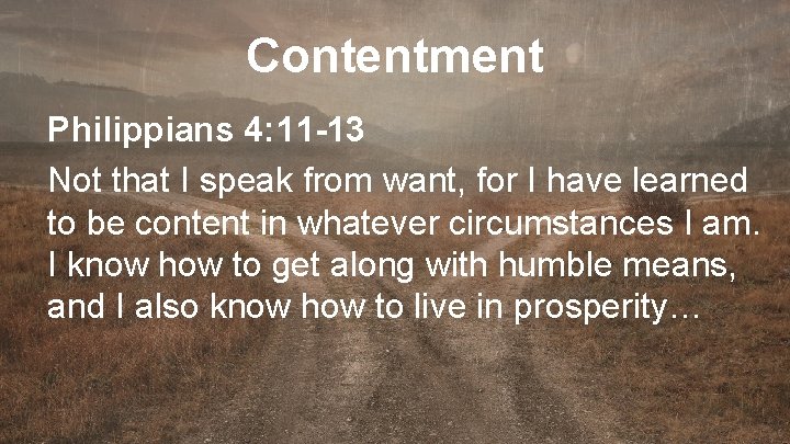 Contentment Philippians 4: 11 -13 Not that I speak from want, for I have