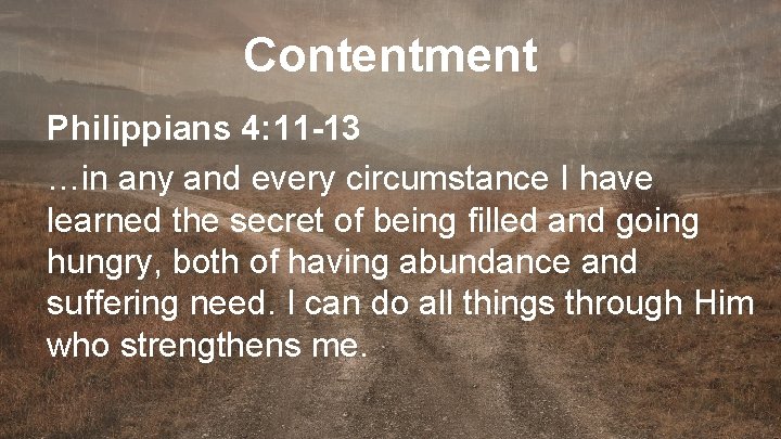 Contentment Philippians 4: 11 -13 …in any and every circumstance I have learned the