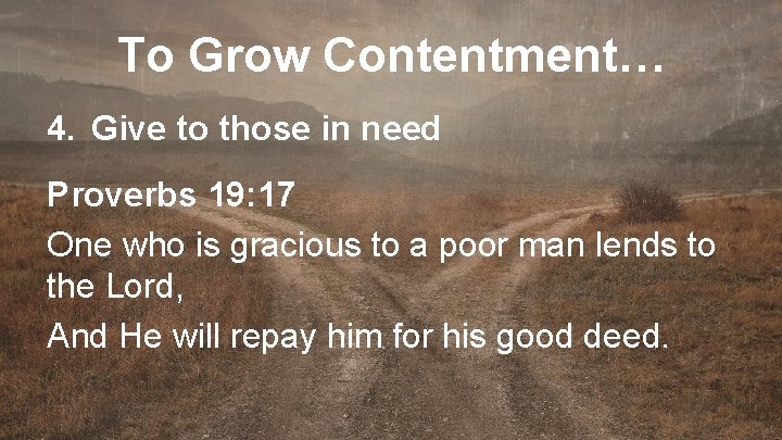 To Grow Contentment… 4. Give to those in need Proverbs 19: 17 One who