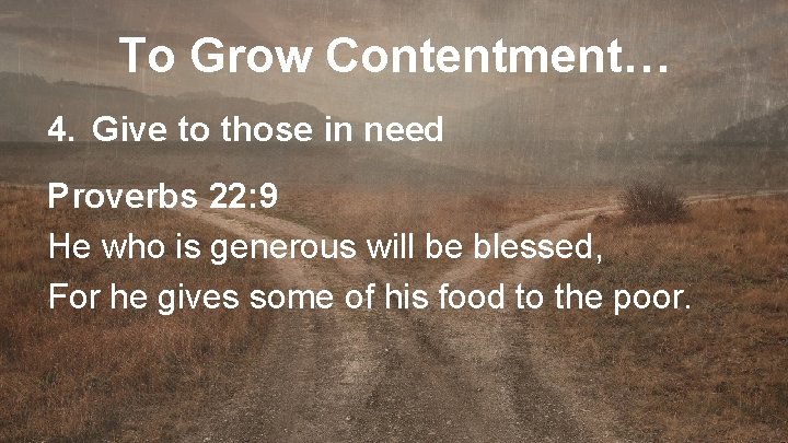 To Grow Contentment… 4. Give to those in need Proverbs 22: 9 He who