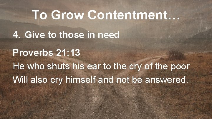 To Grow Contentment… 4. Give to those in need Proverbs 21: 13 He who