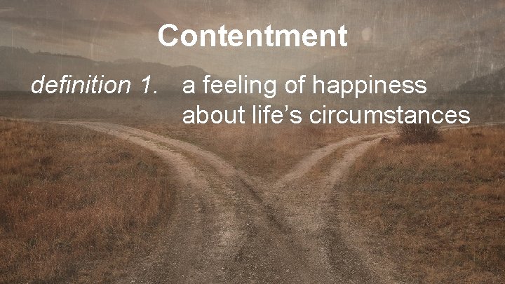 Contentment definition 1. a feeling of happiness about life’s circumstances 