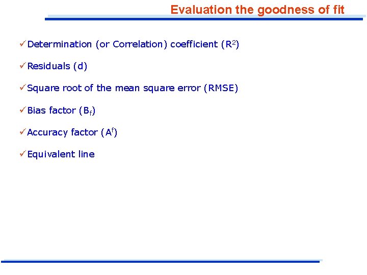 Evaluation the goodness of fit üDetermination (or Correlation) coefficient (R 2) üResiduals (d) üSquare