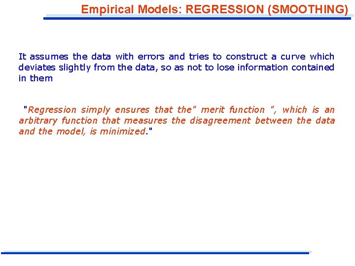 Empirical Models: REGRESSION (SMOOTHING) It assumes the data with errors and tries to construct