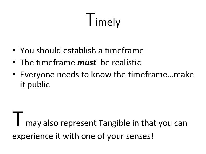 Timely • You should establish a timeframe • The timeframe must be realistic •