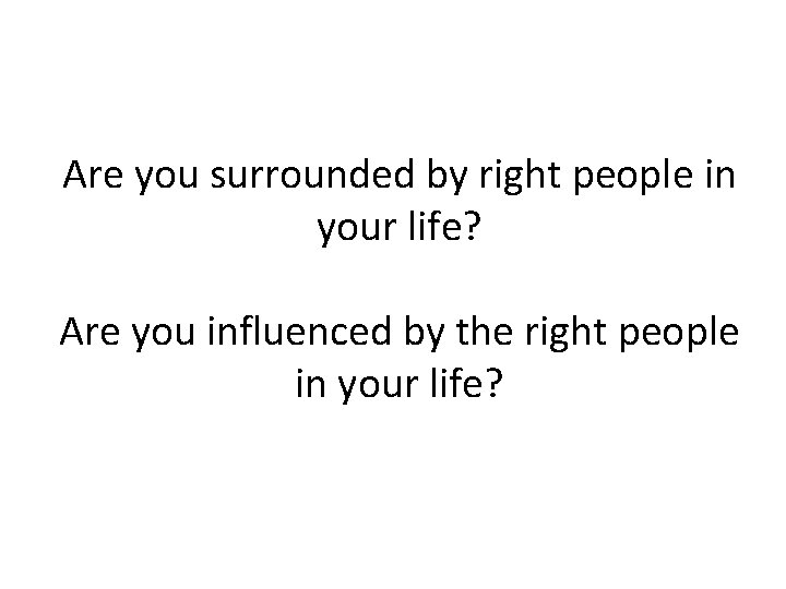 Are you surrounded by right people in your life? Are you influenced by the