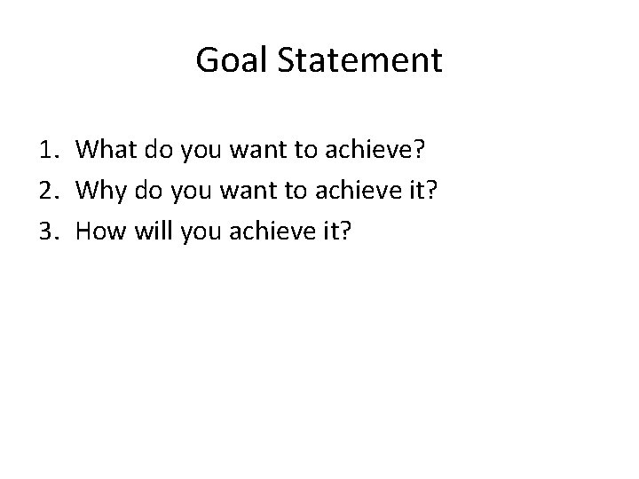 Goal Statement 1. What do you want to achieve? 2. Why do you want