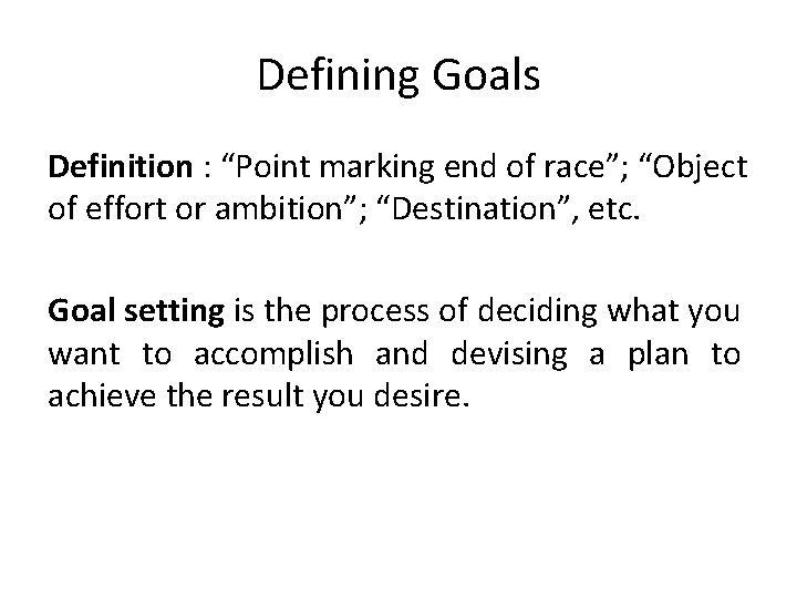 Defining Goals Definition : “Point marking end of race”; “Object of effort or ambition”;
