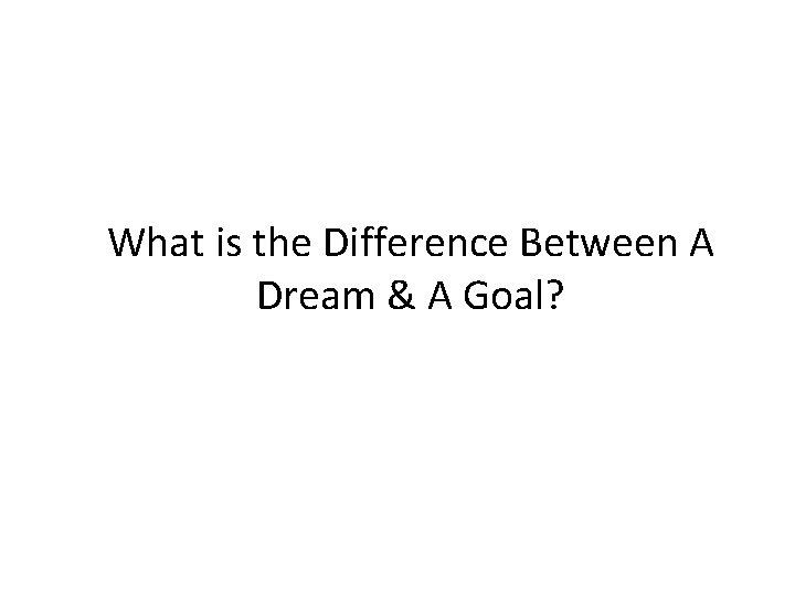 What is the Difference Between A Dream & A Goal? 