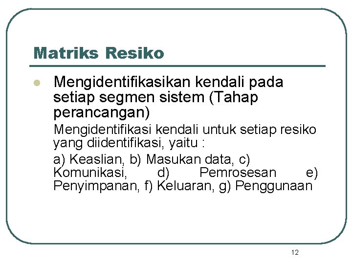 Matriks Resiko l Mengidentifikasikan kendali pada setiap segmen sistem (Tahap perancangan) Mengidentifikasi kendali untuk