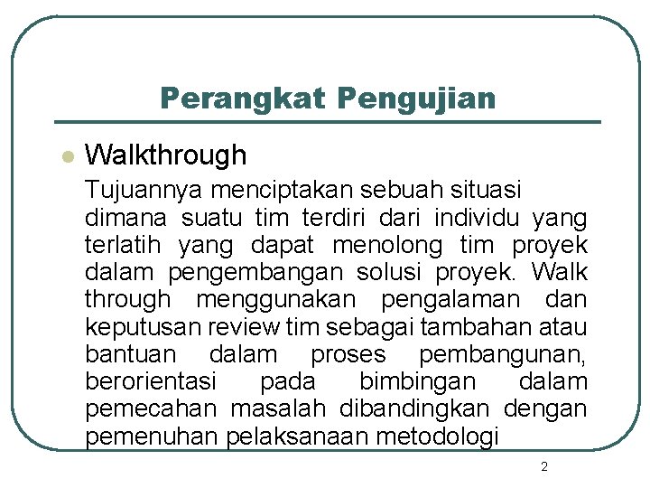 Perangkat Pengujian l Walkthrough Tujuannya menciptakan sebuah situasi dimana suatu tim terdiri dari individu