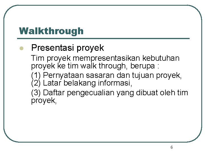 Walkthrough l Presentasi proyek Tim proyek mempresentasikan kebutuhan proyek ke tim walk through, berupa