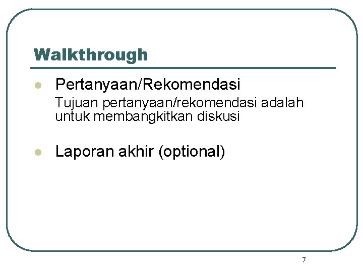 Walkthrough l Pertanyaan/Rekomendasi Tujuan pertanyaan/rekomendasi adalah untuk membangkitkan diskusi l Laporan akhir (optional) 7
