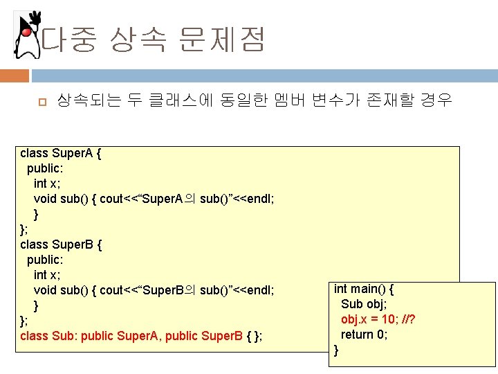 다중 상속 문제점 상속되는 두 클래스에 동일한 멤버 변수가 존재할 경우 class Super. A