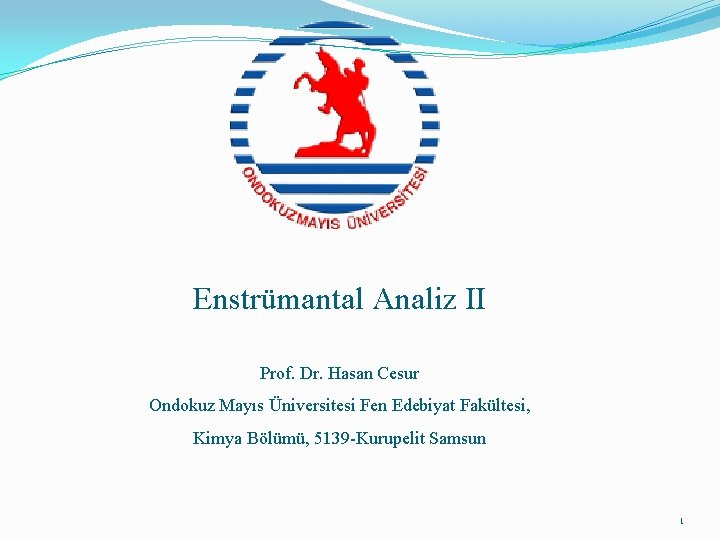 Enstrümantal Analiz II Prof. Dr. Hasan Cesur Ondokuz Mayıs Üniversitesi Fen Edebiyat Fakültesi, Kimya
