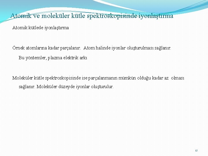 Atomik ve moleküler kütle spektroskopisinde iyonlaştırma Atomik kütlede iyonlaştırma Örnek atomlarına kadar parçalanır. Atom