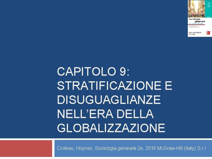 CAPITOLO 9: STRATIFICAZIONE E DISUGUAGLIANZE NELL’ERA DELLA GLOBALIZZAZIONE Croteau, Hoynes, Sociologia generale 2 e,