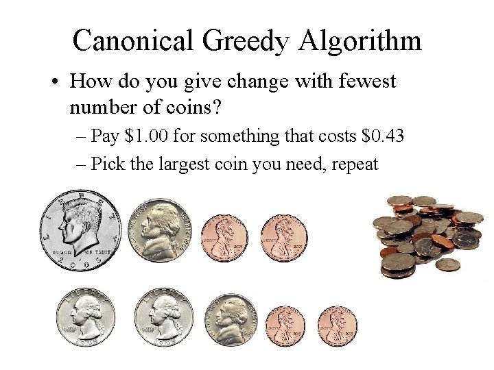 Canonical Greedy Algorithm • How do you give change with fewest number of coins?