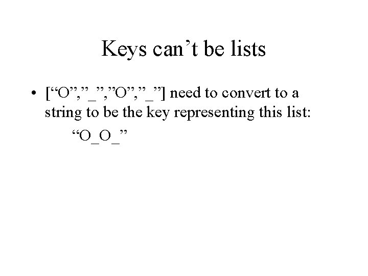 Keys can’t be lists • [“O”, ”_”, ”O”, ”_”] need to convert to a