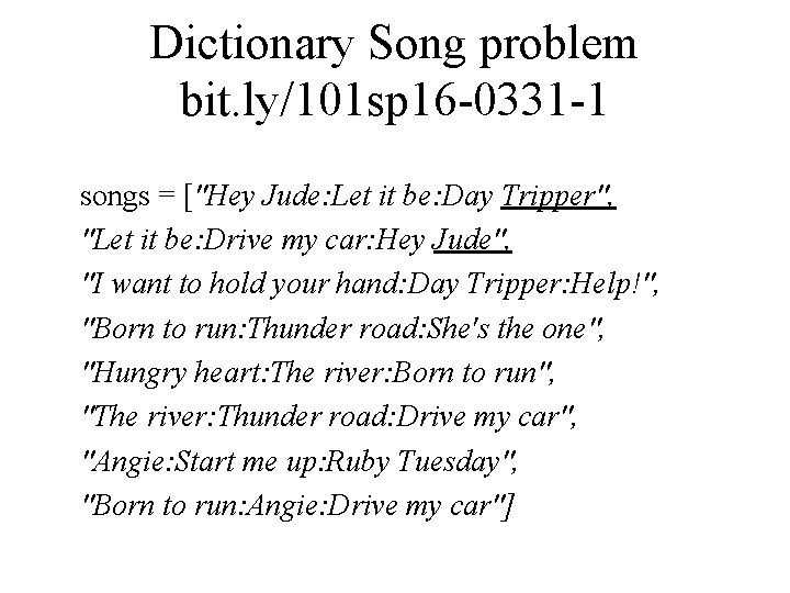 Dictionary Song problem bit. ly/101 sp 16 -0331 -1 songs = ["Hey Jude: Let