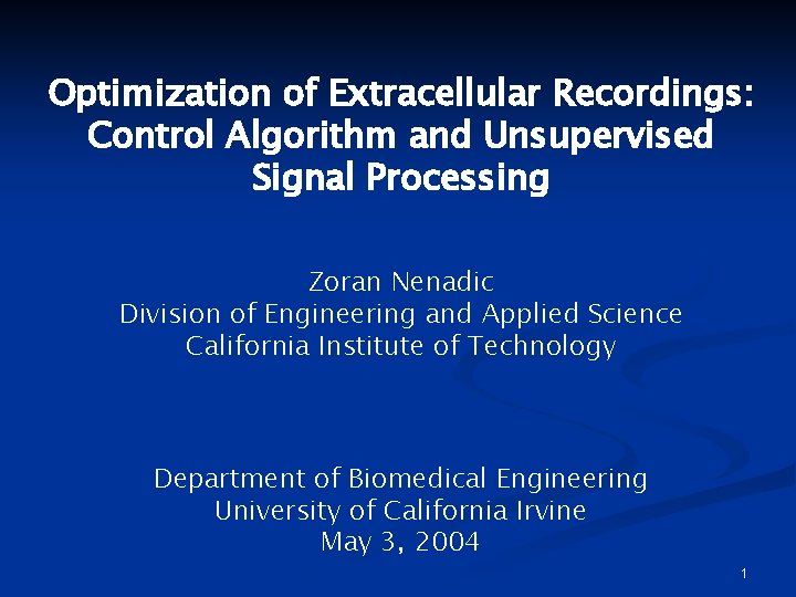 Optimization of Extracellular Recordings: Control Algorithm and Unsupervised Signal Processing Zoran Nenadic Division of