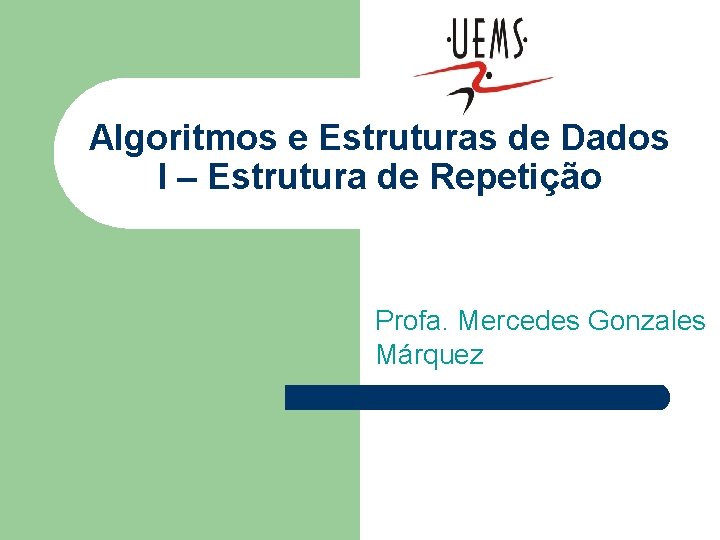 Algoritmos e Estruturas de Dados I – Estrutura de Repetição Profa. Mercedes Gonzales Márquez