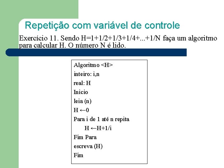 Repetição com variável de controle Exercício 11. Sendo H=1+1/2+1/3+1/4+. . . +1/N faça um