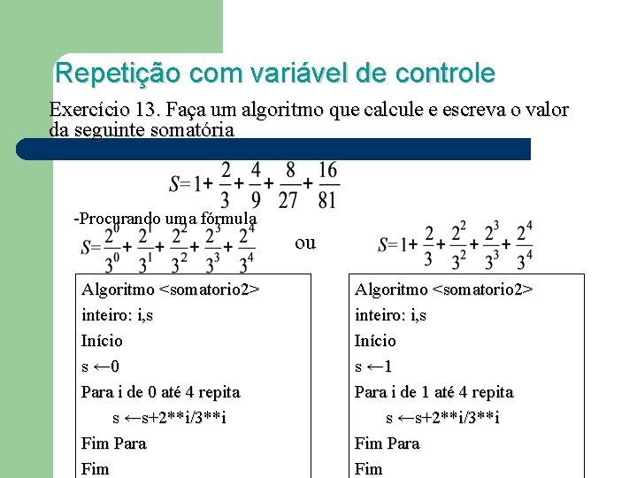 Repetição com variável de controle Exercício 13. Faça um algoritmo que calcule e escreva