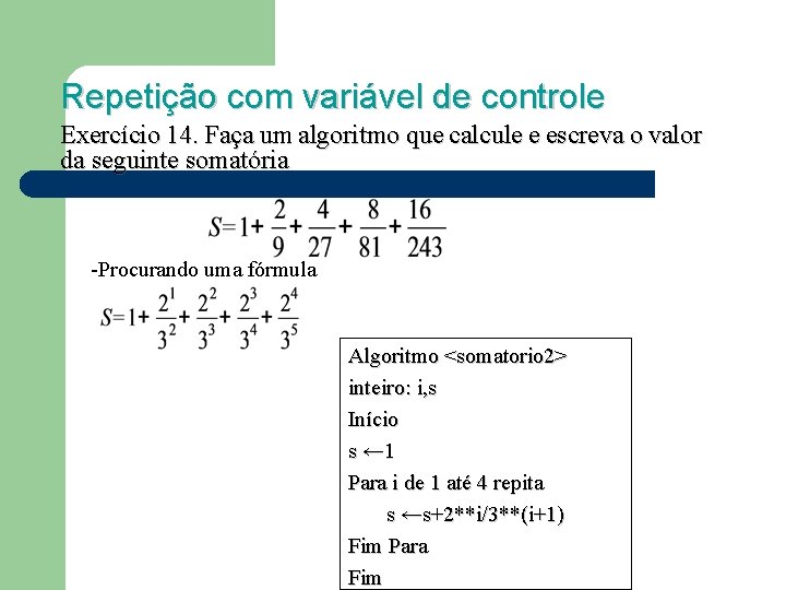 Repetição com variável de controle Exercício 14. Faça um algoritmo que calcule e escreva